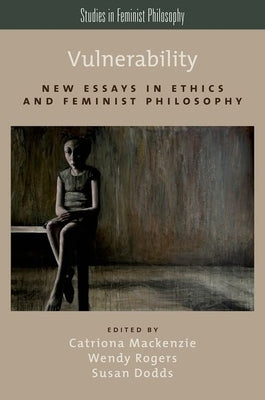 Vulnerability: New Essays in Ethics and Feminist Philosophy by MacKenzie, Catriona