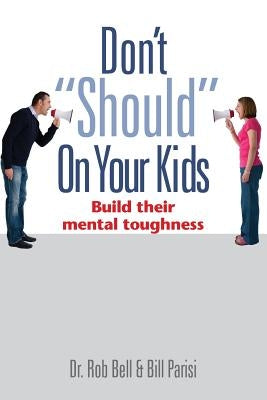 Don't Should on Your Kids: Build Their Mental Toughness by Parisi, Bill