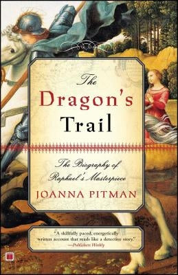 The Dragon's Trail: The Biography of Raphael's Masterpiece by Pitman, Joanna