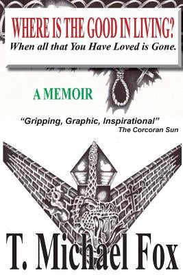 Where's the Good in Living: When all that you have loved is gone by Ramirez, Arthur E.