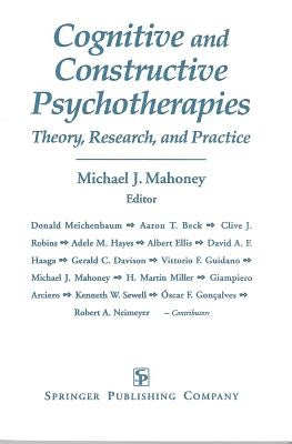 Cognitive and Constructive Psychotherapies: Theory, Research and Practice by Mahoney, Michael J.