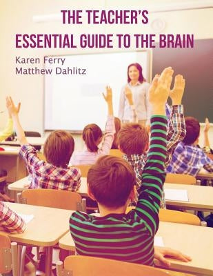 The Teacher's Essential Guide To The Brain by Dahlitz, Matthew