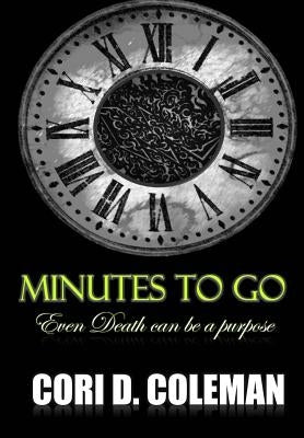 Minutes To Go: Even Death can be a purpose by Coleman, Cori D.