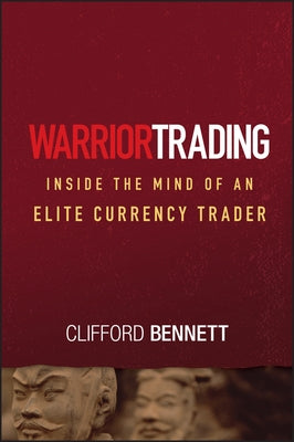 Warrior Trading: Inside the Mind of an Elite Currency Trader by Bennett, Clifford