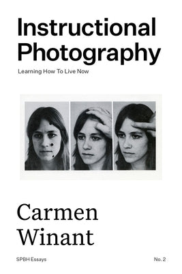 Instructional Photography: Learning How to Live Now by Winant, Carmen
