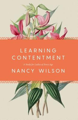 Learning Contentment: A Study for Ladies of Every Age by Wilson, Nancy
