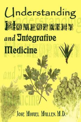 Understanding Homeopathy and Integrative Medicine by Mullen, Jose Miguel