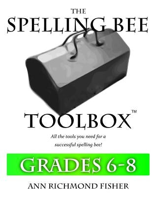 The Spelling Bee Toolbox for Grades 6-8: All the Resources You Need for a Successful Spelling Bee by Fisher, Ann Richmond