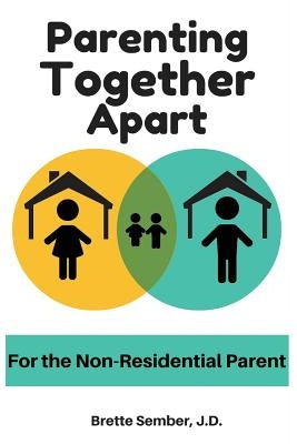 Parenting Together Apart: For the Nonresidential Parent by Sember, Jd Brette