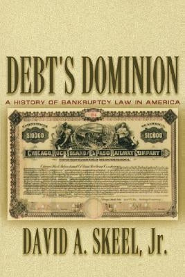 Debt's Dominion: A History of Bankruptcy Law in America by Skeel, David A.