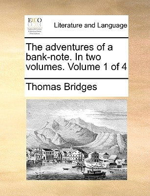 The Adventures of a Bank-Note. in Two Volumes. Volume 1 of 4 by Bridges, Thomas