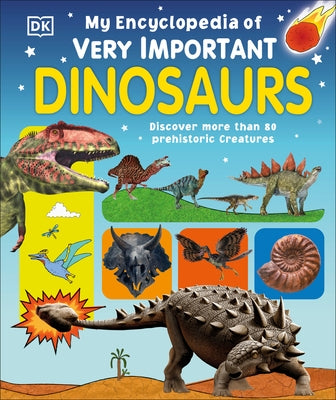 My Encyclopedia of Very Important Dinosaurs: Discover More Than 80 Prehistoric Creatures by DK