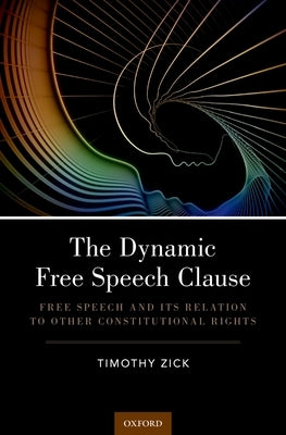 Dynamic Free Speech Clause: Free Speech and Its Relation to Other Constitutional Rights by Zick, Timothy