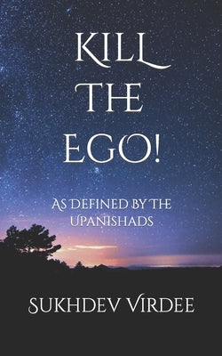 Kill The Ego!: As Defined By The Upanishads by Virdee, Sukhdev