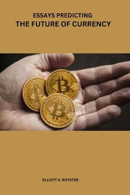 Essays predicting the future of currency by Royster, Elliott