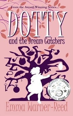DOTTY and the Dream Catchers: A Magical Fantasy Adventure for 8-12 year olds by Warner-Reed, Emma