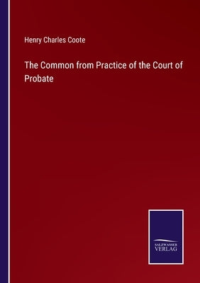 The Common from Practice of the Court of Probate by Coote, Henry Charles