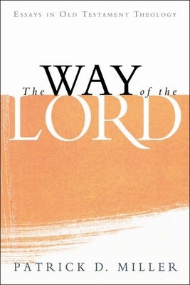 The Way of the Lord: Essays in Old Testament Theology by Miller, Patrick D.