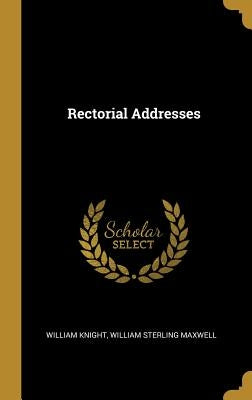 Rectorial Addresses by Knight, William