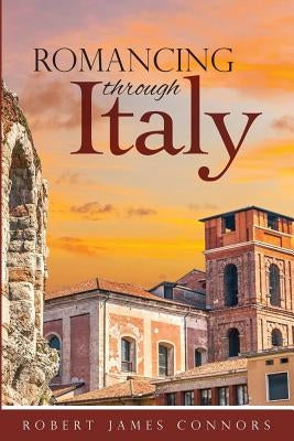 Romancing Through Italy by Connors, Robert James