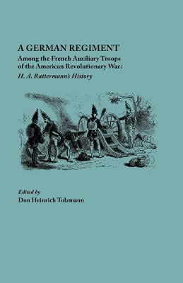 A German Regiment Among the French Auxiliary Troops of the American Revolutionary War: H. A. Rattermann's History by Rattermann, H. a.