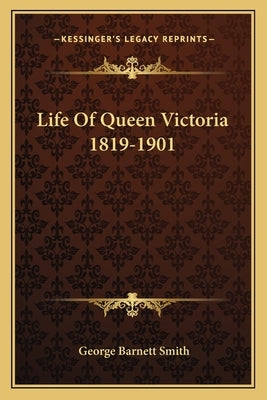 Life of Queen Victoria 1819-1901 by Smith, George Barnett