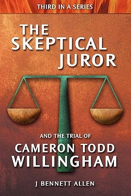 The Skeptical Juror and the Trial of Cameron Todd Willingham by Allen, J. Bennett