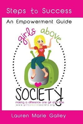 Girls Above Society - Steps to Success: An Empowerment Guide: A Teen Girl's Guide to Confidence by Welsh, Kayti
