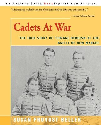 Cadets at War: The True Story of Teenage Heroism at the Battle of New Market by Beller, Susan Provost
