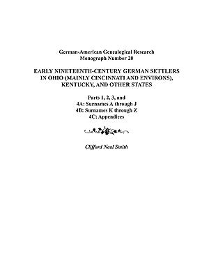 Early Nineteenth-Century German Settlers in Ohio (Mainly Cincinnati and Environs), Kentucky, and Other States. Parts 1, 2, 3, 4a, 4b, and 4C by Smith, Alison