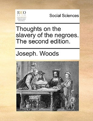 Thoughts on the Slavery of the Negroes. the Second Edition. by Woods, Joseph