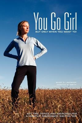 You Go Girl...But only when you want to! by Lavender, Missy D.