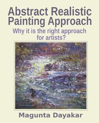 Abstract Realistic Painting Approach: Why it is the right approach for artists? by Dayakar, Magunta