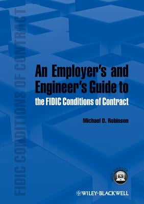 An Employer's and Engineer's Guide to the Fidic Conditions of Contract by Robinson, Michael D.