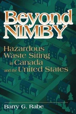 Beyond Nimby: Hazardous Waste Siting in Canada and the United States by Rabe, Barry