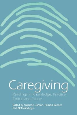 Caregiving: Readings in Knowledge, Practice, Ethics and Politics by Gordon, Suzanne