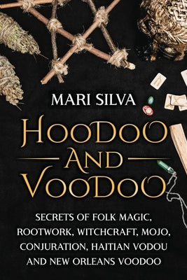 Hoodoo and Voodoo: Secrets of Folk Magic, Rootwork, Witchcraft, Mojo, Conjuration, Haitian Vodou and New Orleans Voodoo by Silva, Mari