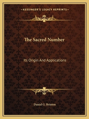 The Sacred Number: Its Origin and Applications by Brinton, Daniel Garrison
