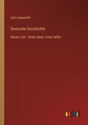 Deutsche Geschichte: Neuere Zeit - Dritter Band. Erste Hälfte. by Lamprecht, Karl
