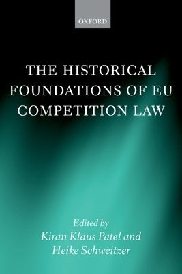 The Historical Foundations of Eu Competition Law by Patel, Kiran Klaus