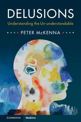 Delusions: Understanding the Un-Understandable by McKenna, Peter
