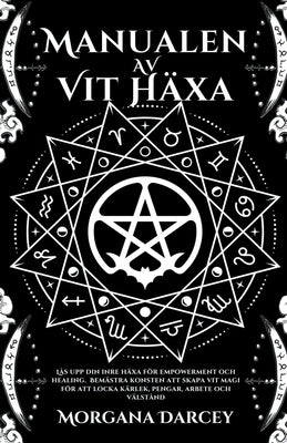 Manualen av Vit Häxa - Lås Upp Din Inre Häxa För Empowerment Och Healing. Bemästra Konsten Att Skapa Vit Magi För Att Locka Kärlek, Pengar, Arbete Och by Darcey, Morgana