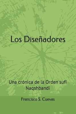 Los Diseñadores: Una crónica de la Orden sufí Naqshbandi by Cuevas, Francisco S.