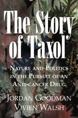 The Story of Taxol: Nature and Politics in the Pursuit of an Anti-Cancer Drug by Goodman, Jordan