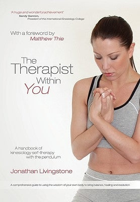 The Therapist Within You: A handbook of kinesiology self-therapy with the pendulum by Livingstone, Jonathan