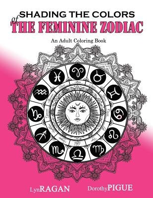Shading The Colors Of The Feminine Zodiac: An Adult Coloring Book by Pigue, Dorothy