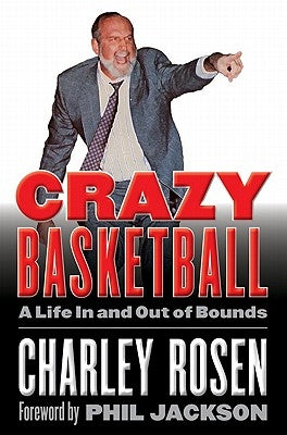 Crazy Basketball: A Life in and Out of Bounds by Rosen, Charley