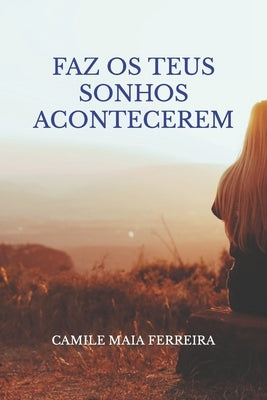 Faz OS Teus Sonhos Acontecerem by Ferreira, Camile Maia