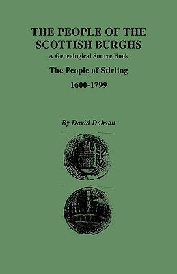 People of the Scottish Burghs: A Genealgoical Source Book. the People of Stirling, 1600-1799 by Dobson, David