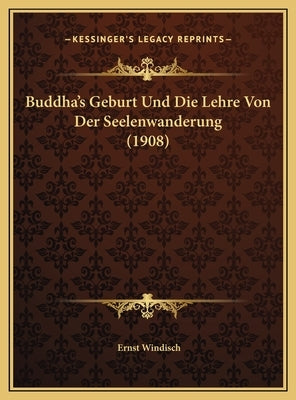 Buddha's Geburt Und Die Lehre Von Der Seelenwanderung (1908) by Windisch, Ernst